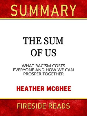 cover image of The Sum of Us--What Racisms Costs Everyone and How We Can Prosper Together by Heather McGhee--Summary by Fireside Reads